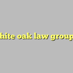 white oak law group ?