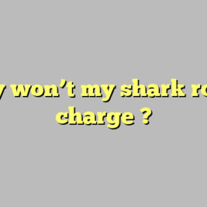 why won’t my shark robot charge ?