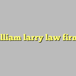 william larry law firm ?